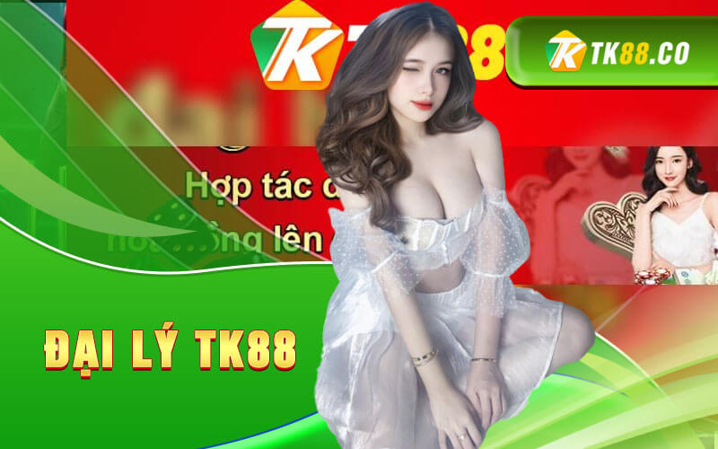 Đại Lý Tk88 Đại Lý Tk88