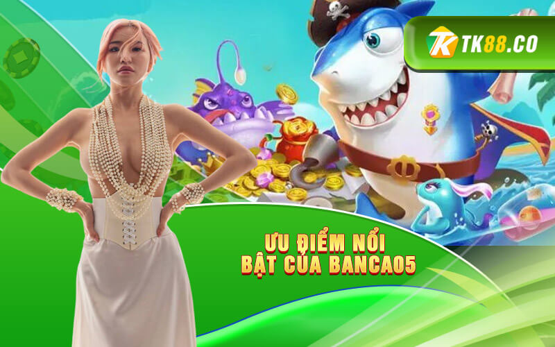 Ưu điểm nổi bật của Banca05 Ưu điểm nổi bật của Banca05