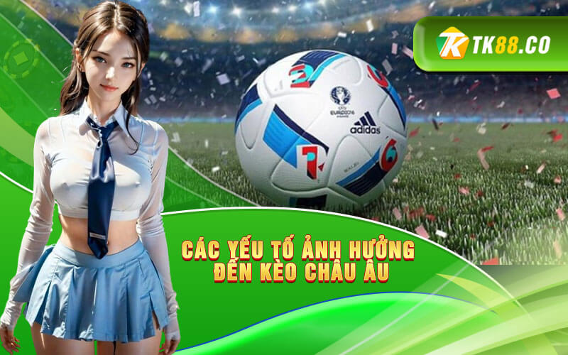 Các yếu tố ảnh hưởng đến kèo Châu Âu Các yếu tố ảnh hưởng đến kèo Châu Âu