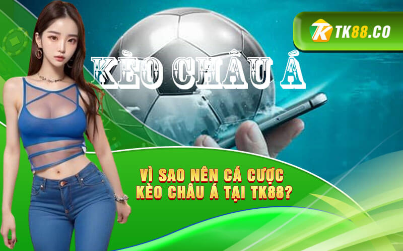 Vì sao nên cá cược Kèo Châu Á tại TK88? Vì sao nên cá cược Kèo Châu Á tại TK88?